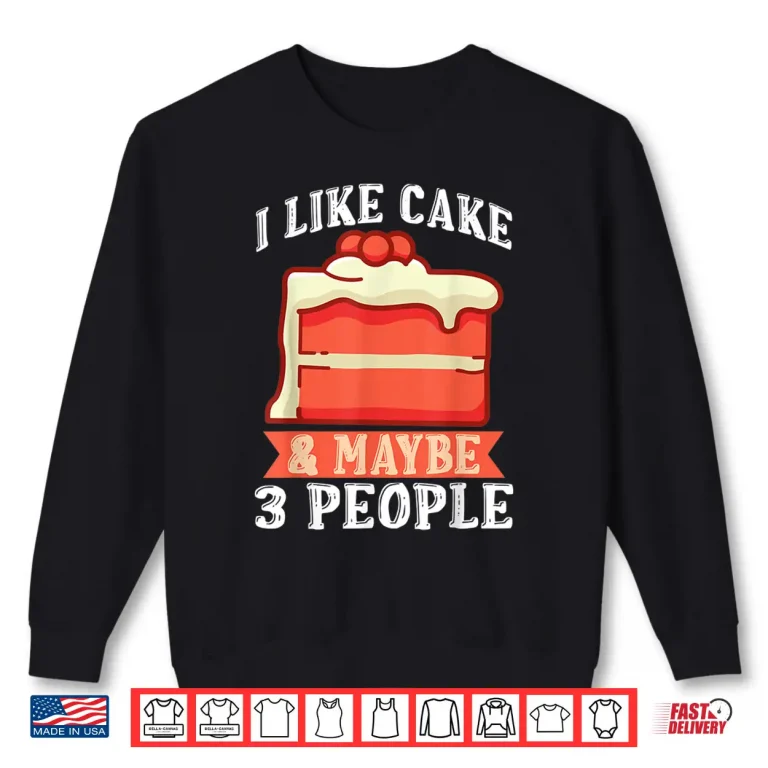 Sweatshirt I like Cake maybe 3 People Snack Baking Cake Shirt