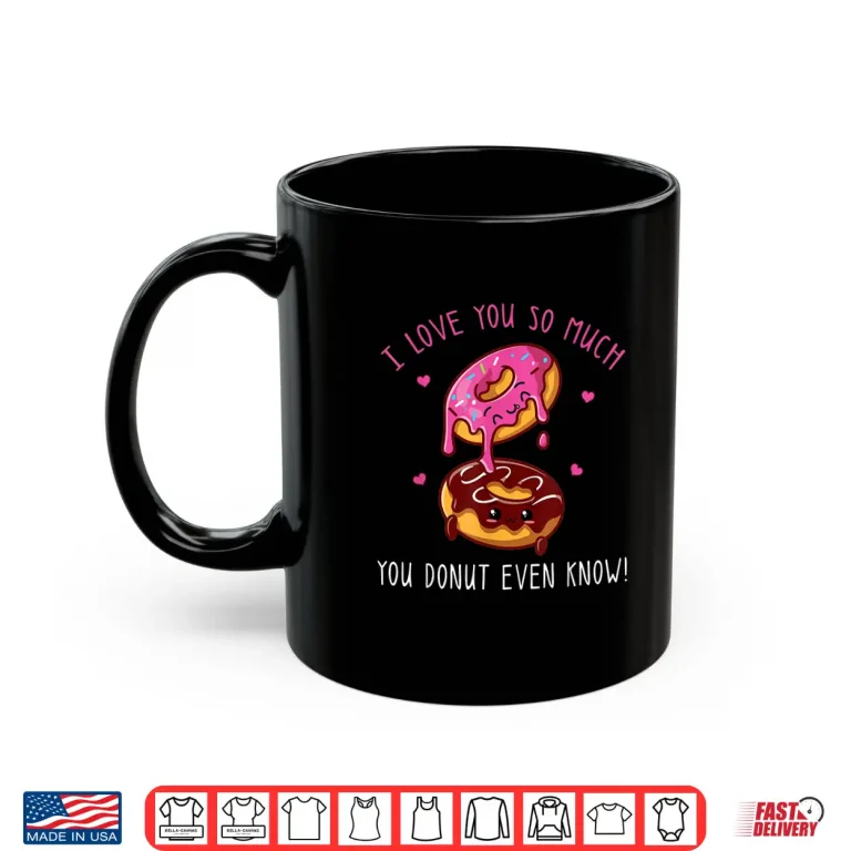 Mug I Love You So Much You Donut Even Know Funny Donuts Shirt