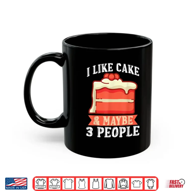 Mug I like Cake maybe 3 People Snack Baking Cake Shirt