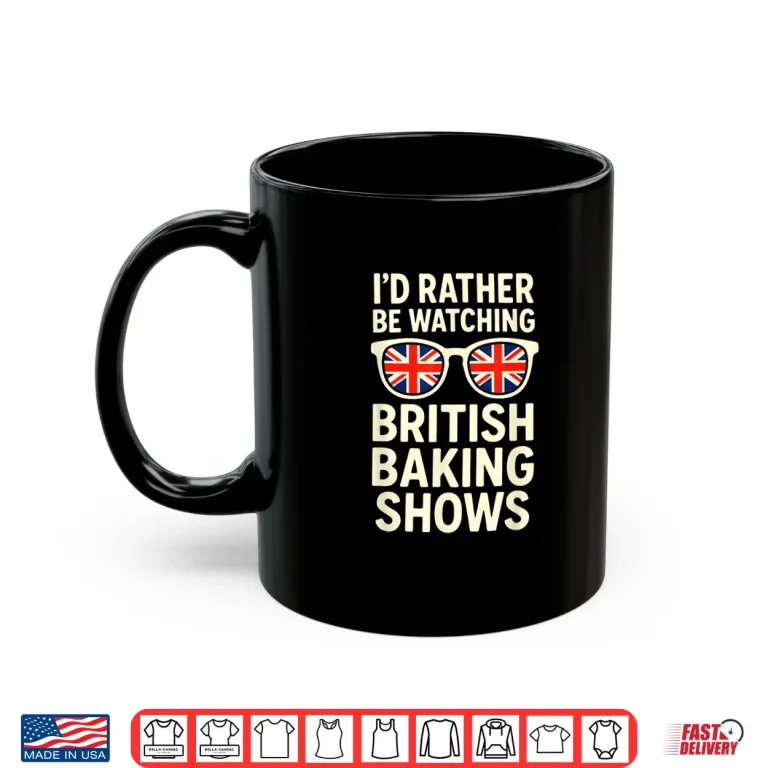 Mug Id Rather BE Watching British Baking Shows Shirt