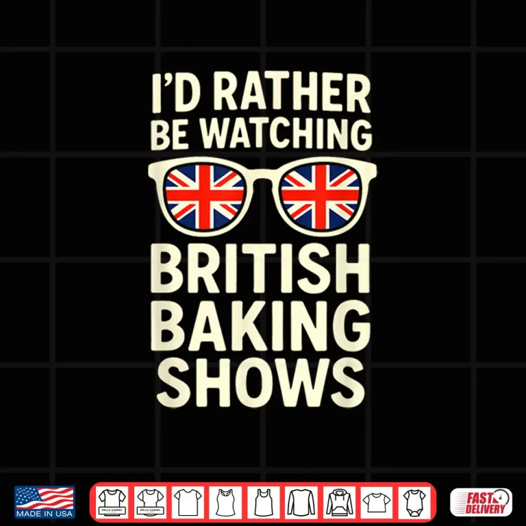 Design Id Rather BE Watching British Baking Shows Shirt