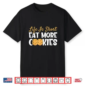 Life Is Short Eat More Cookies Baking Chocolate Cookie Shirt