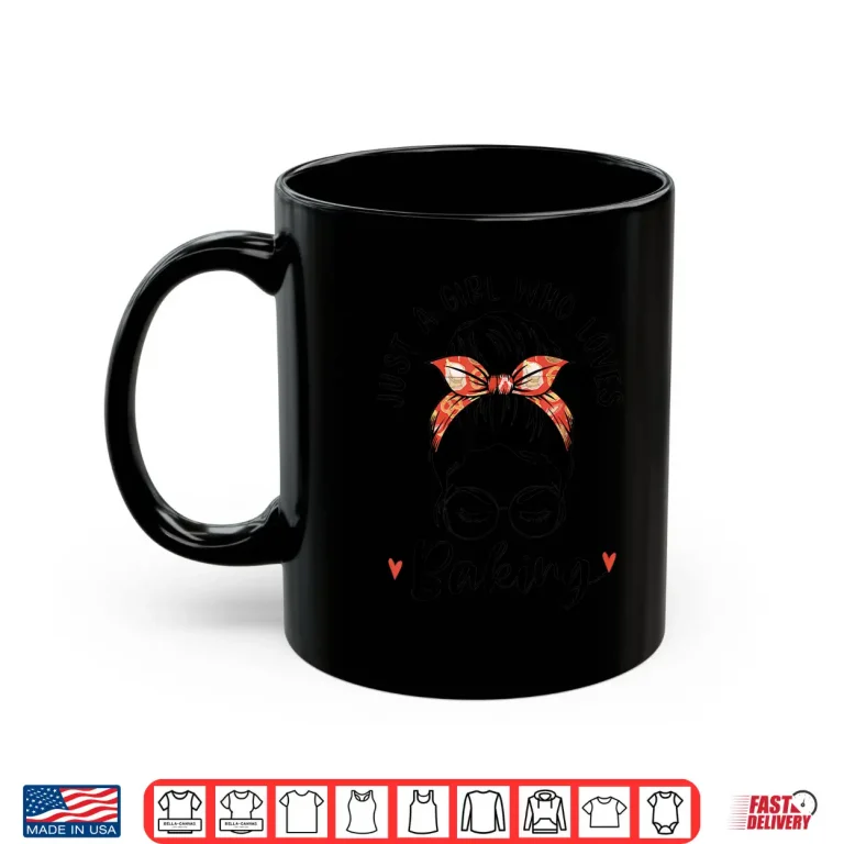 Mug Just A Girl Who Loves Baking Messy Hair Bun Gifts For Baker Shirt