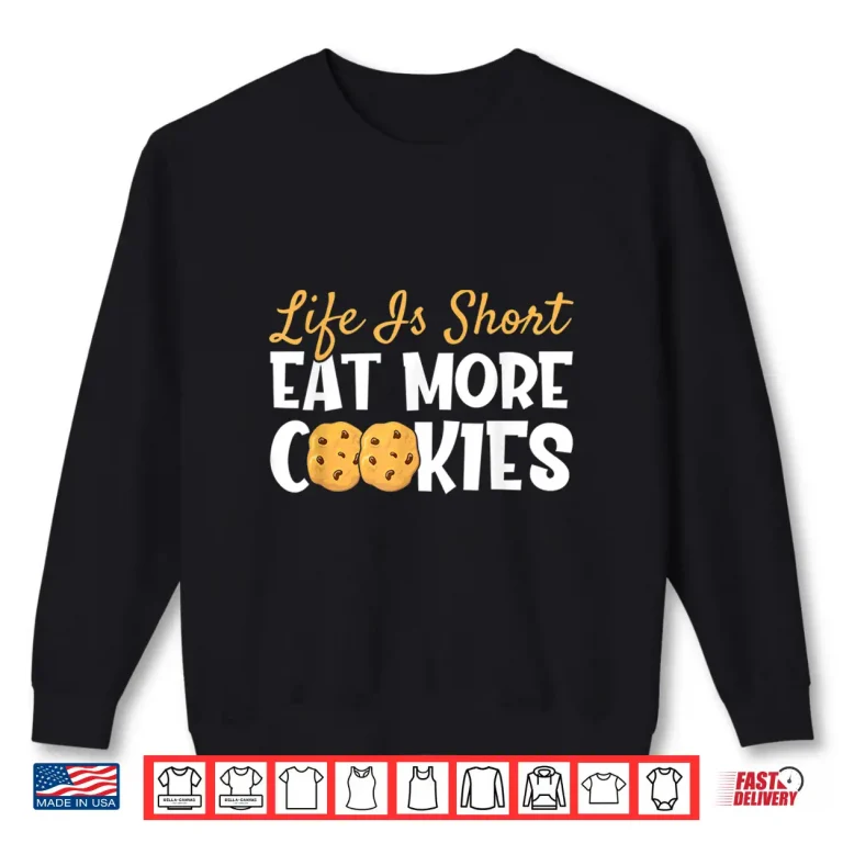 Sweatshirt Life Is Short Eat More Cookies Baking Chocolate Cookie Shirt