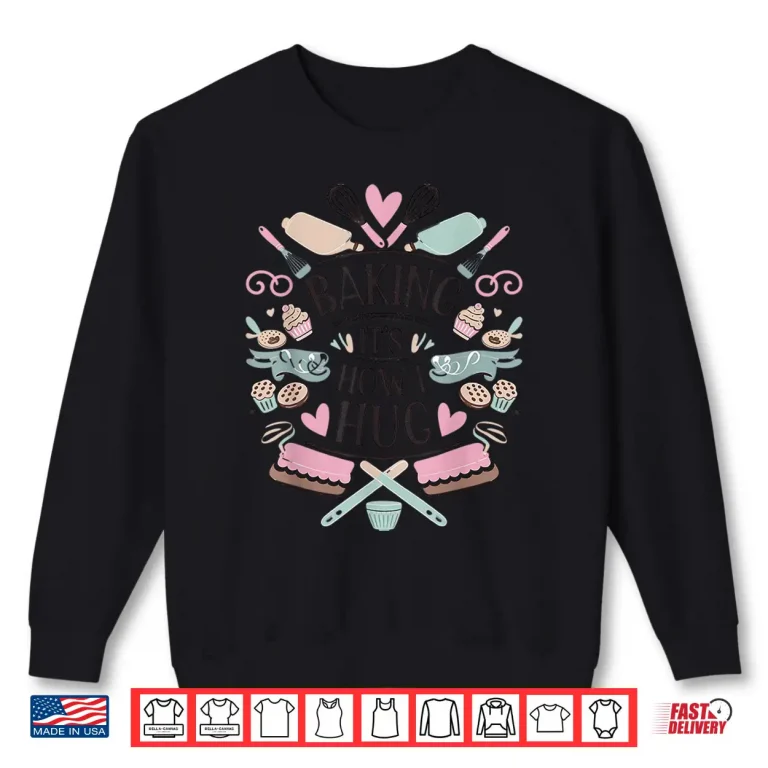 Sweatshirt Baking Its How I Hug Funny Baker Shirt