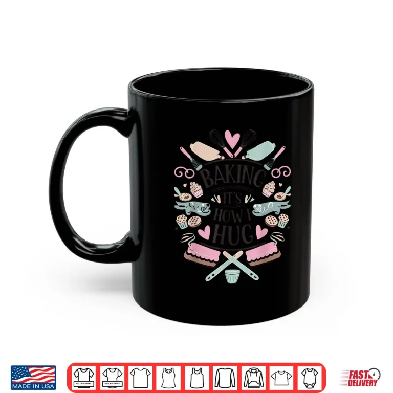 Mug Baking Its How I Hug Funny Baker Shirt