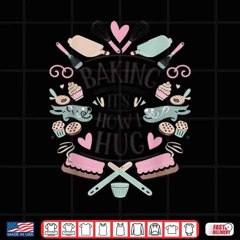 Design Baking Its How I Hug Funny Baker Shirt