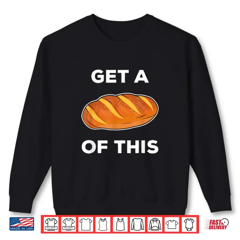 Sweatshirt Get A Loaf Of This Funny Bread Pun Baking Humor Shirt