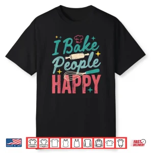 I Bake People Happy Pastry Chef Cake Cookie Bake Happy Bake Shirt