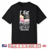 I Eat Cake Because It’S Somebody’S Birthday Funny Cake Lover Shirt