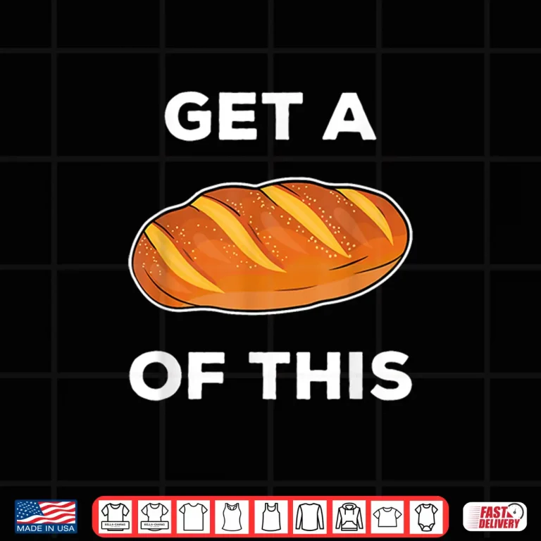 Design Get A Loaf Of This Funny Bread Pun Baking Humor Shirt