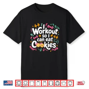 I Workout So I Can Eat Cookie Lifting Weights Gym Fitness Shirt