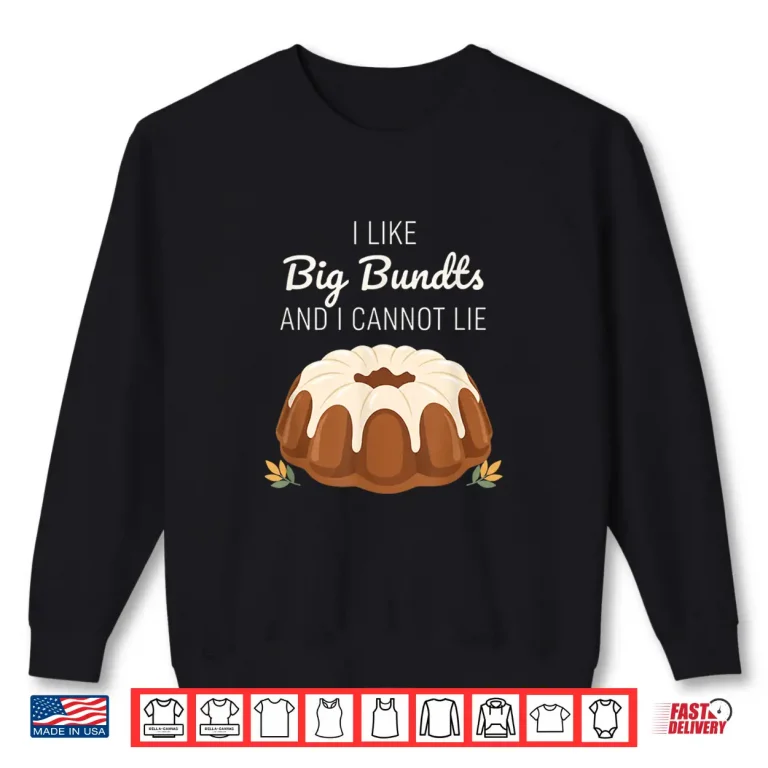 Sweatshirt I Like Big Bundts and I Cannot Lie Funny Bundt Cake Baking Shirt