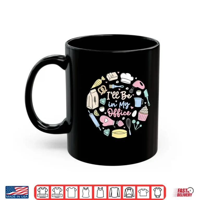 Mug Ill Be in My Office Baking Humor Baker Aesthetic Shirt