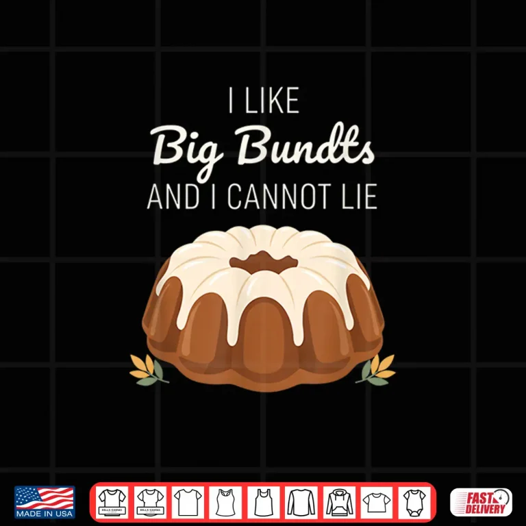 Design I Like Big Bundts and I Cannot Lie Funny Bundt Cake Baking Shirt