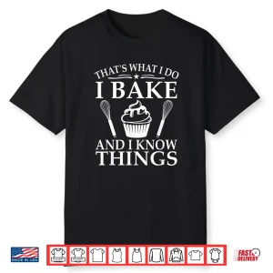 That’S What I Do I Bake And I Know Things Shirt