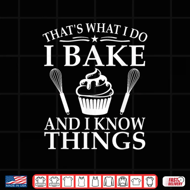 Design Thats What I Do I Bake and I Know Things Shirt