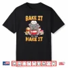 Bake It Til You Make It Shirt Baking Gift Shirt