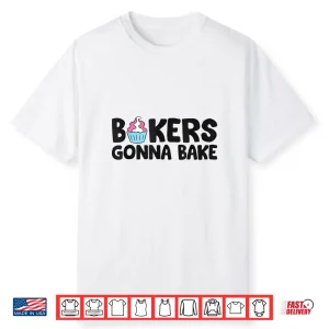 Bakers Gonna Bake Kitchen Dessert Baking Cupcakes Shirt