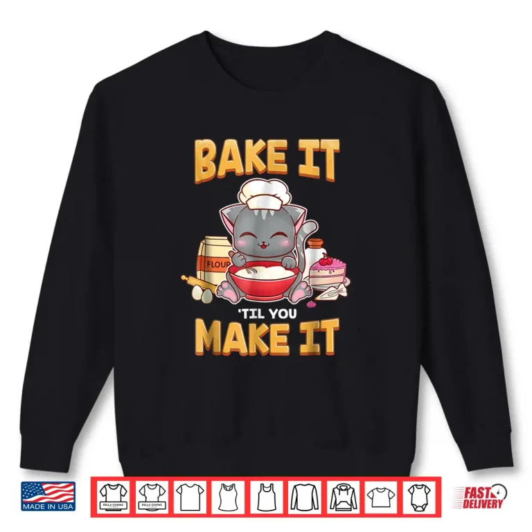 Sweatshirt Bake It Til You Make It Shirt Baking Gift Shirt