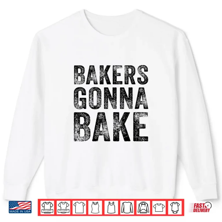 Sweatshirt Bakers Gonna Bake Funny Baking Quote Bakery Vintage Retro Shirt