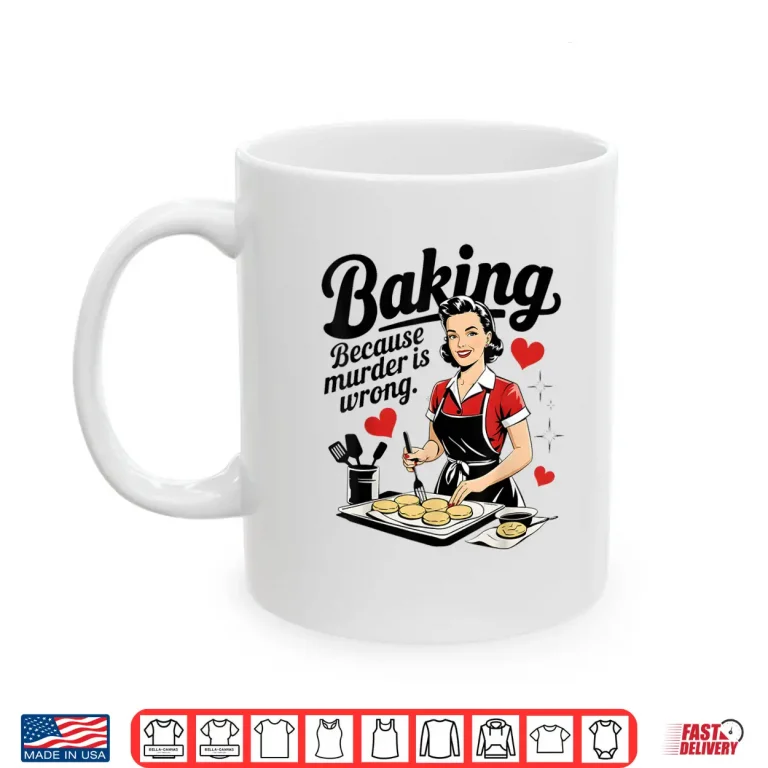 Mug Baking Because Murder is Wrong Funny Women Baking Lover Shirt