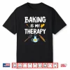 Funny Baking Is My Therapy For Baking Lover Baker Men Women Shirt
