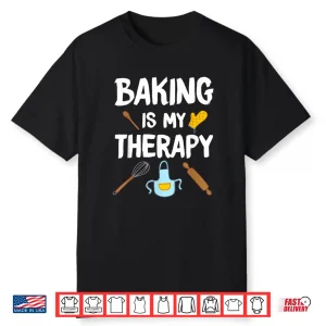 Funny Baking Is My Therapy For Baking Lover Baker Men Women Shirt