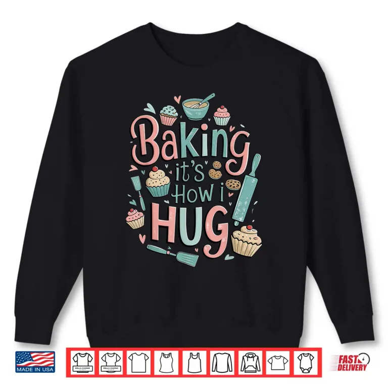 Sweatshirt Funny Baking Baking Its How I Hug Shirt