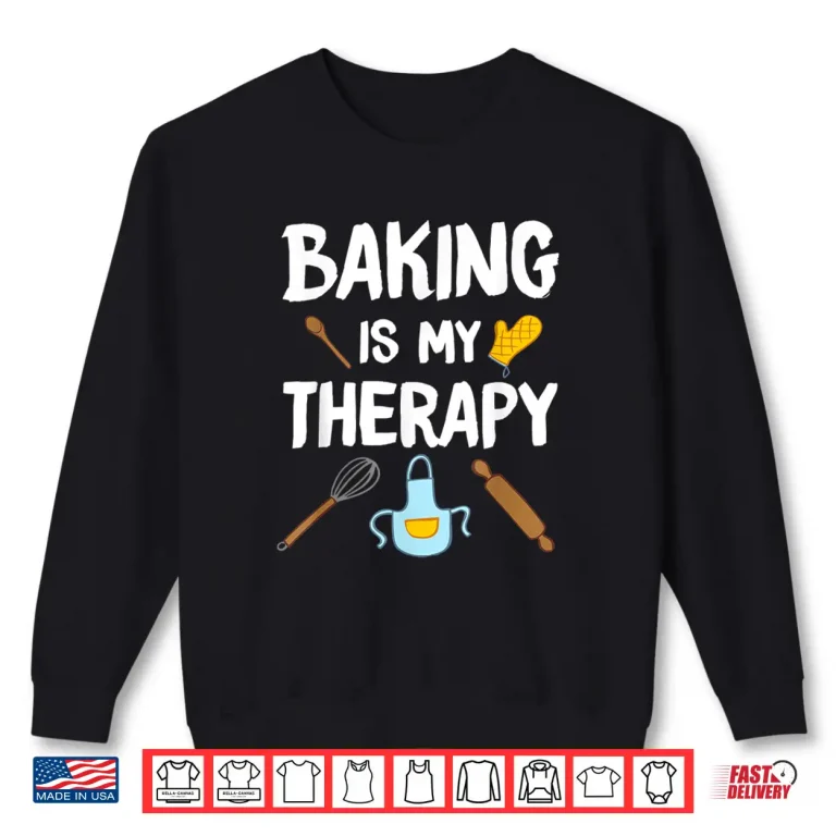 Sweatshirt Funny Baking Is My Therapy For Baking Lover Baker Men Women Shirt