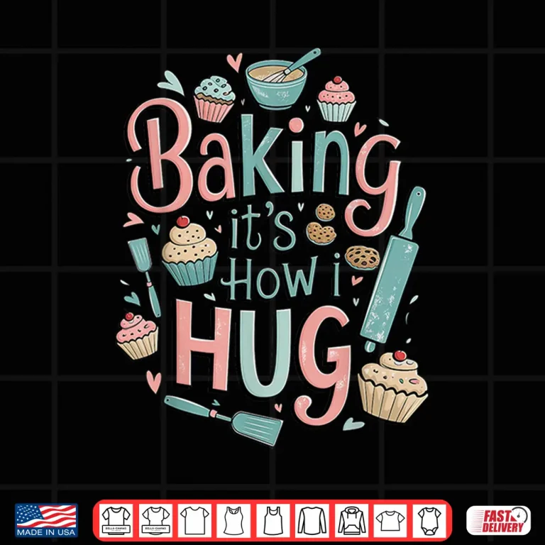 Design Funny Baking Baking Its How I Hug Shirt