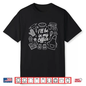 I’Ll Be In My Office Baking Shirt