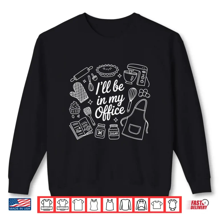 Sweatshirt Ill Be in My Office Baking Shirt