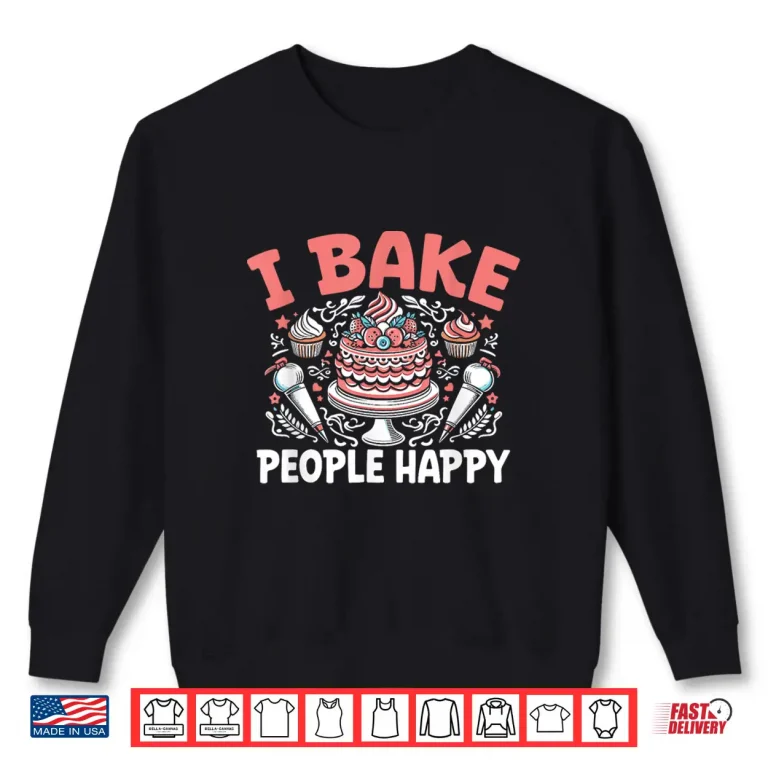 Sweatshirt I Bake People Happy Baker Cake Baking Pastry Bakers Shirt
