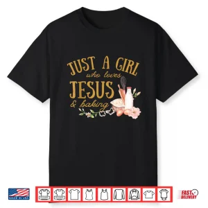 Just A Girl Who Loves Jesus And Baking Christian Baker Cute Shirt