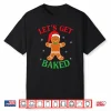 Let’S Get Baked Gingerbread Christmas Cookie Baking Team Shirt