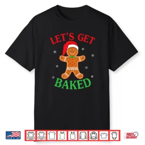 Let’S Get Baked Gingerbread Christmas Cookie Baking Team Shirt
