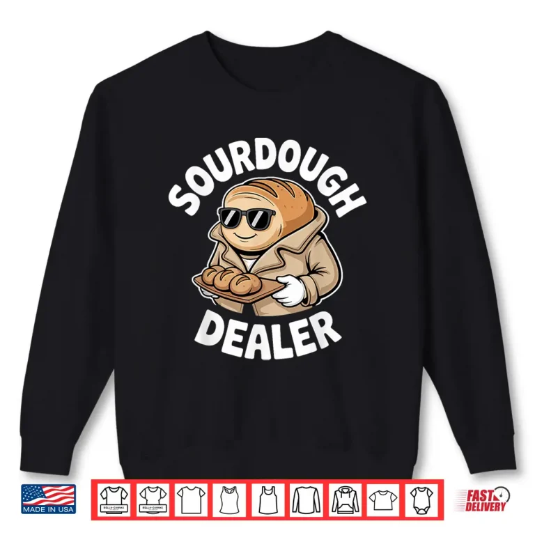 Sweatshirt Sourdough Dealer Funny Bread Baking Bakers Shirt