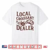 Support Your Local Croissant Dealer Baking Breakfast Funny Shirt