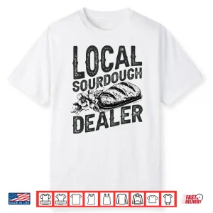 Support Your Local Sourdough Dealer Funny Bread Baker Shirt