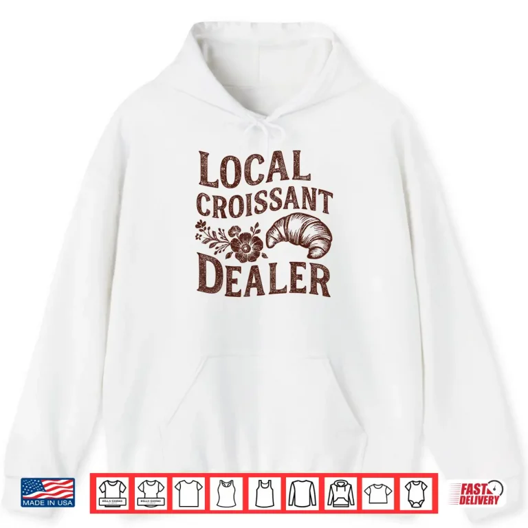 Hoodie Support Your Local Croissant Dealer Baking Breakfast Funny Shirt