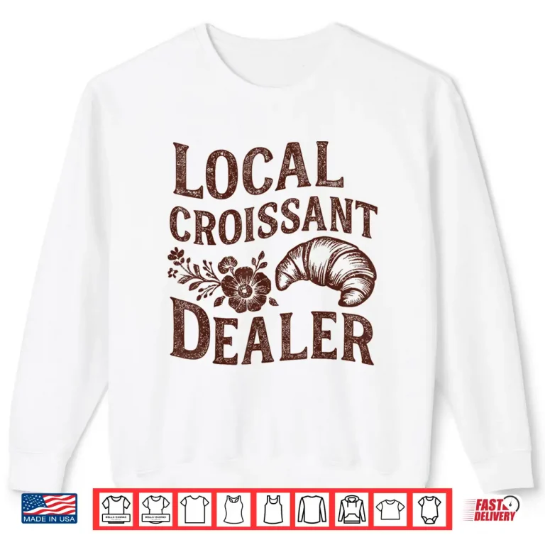 Sweatshirt Support Your Local Croissant Dealer Baking Breakfast Funny Shirt