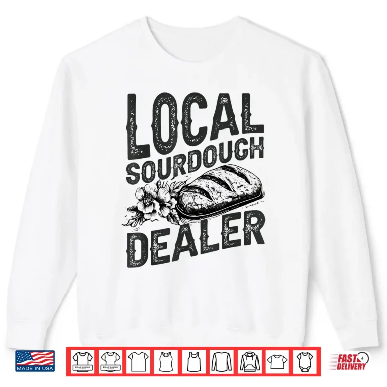 Sweatshirt Support Your Local Sourdough Dealer Funny Bread Baker Shirt