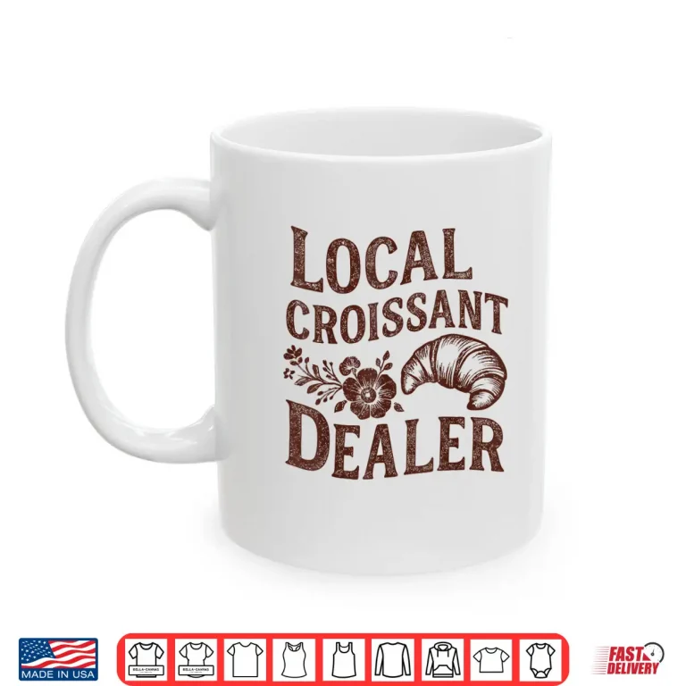 Mug Support Your Local Croissant Dealer Baking Breakfast Funny Shirt