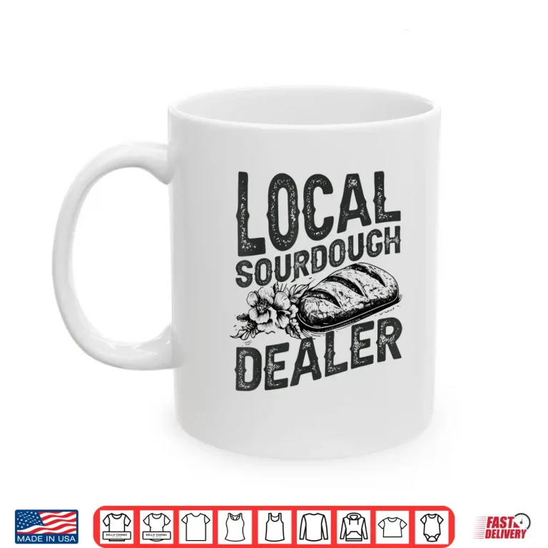 Mug Support Your Local Sourdough Dealer Funny Bread Baker Shirt