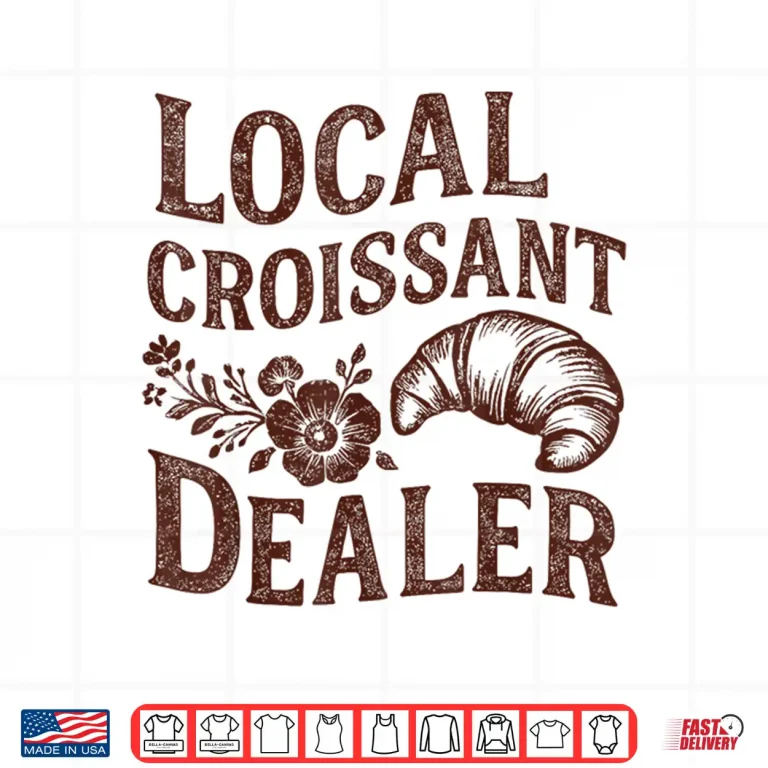 Design Support Your Local Croissant Dealer Baking Breakfast Funny Shirt
