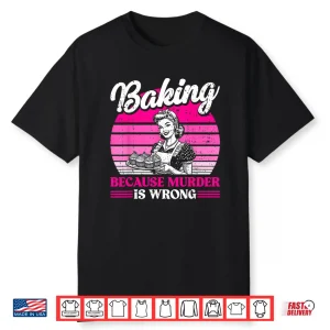 Baking Because Murder Is Wrong Mom Women Shirt