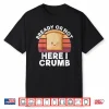 Bready Or Not Here I Crumb Bread Baking Shirt