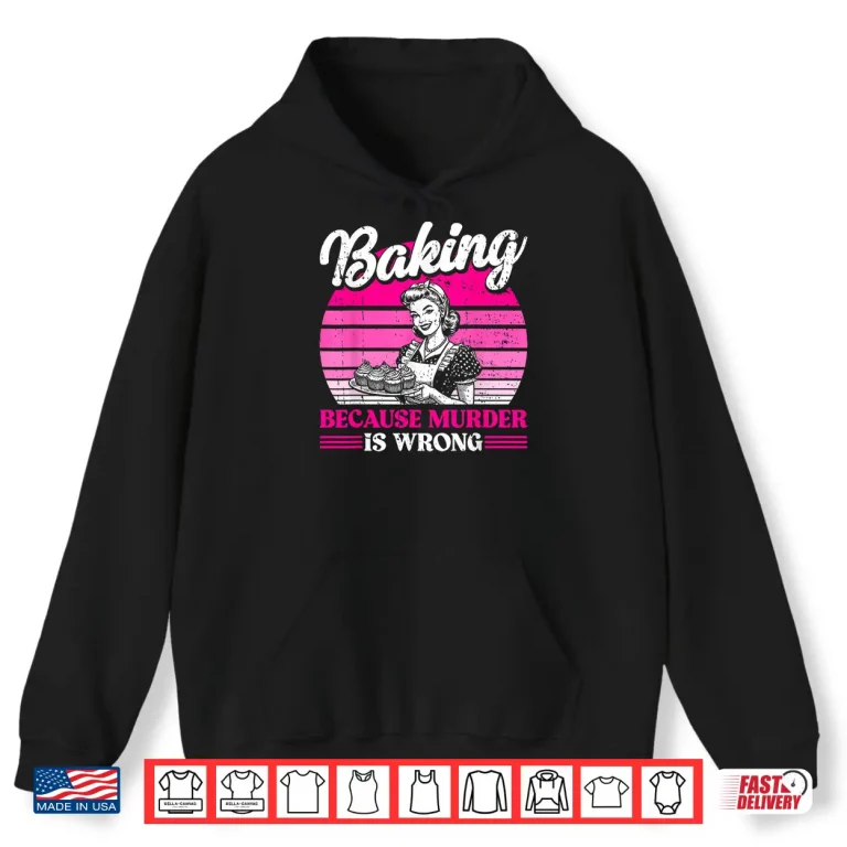 Hoodie Baking Because Murder Is Wrong Mom Women Shirt