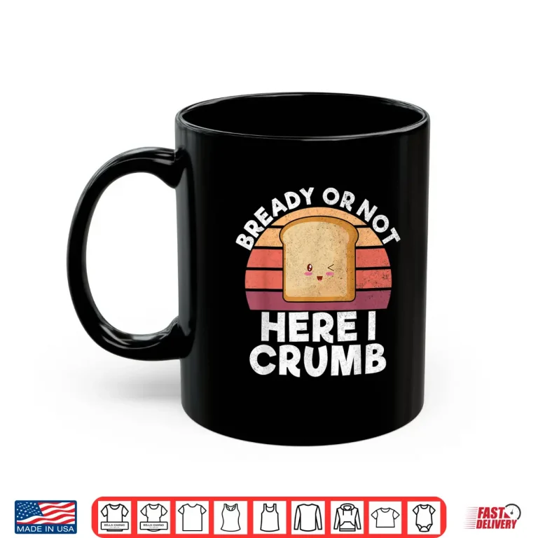 Mug Bready or not here i crumb Bread Baking Shirt